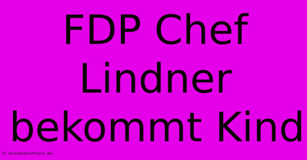 FDP Chef Lindner Bekommt Kind