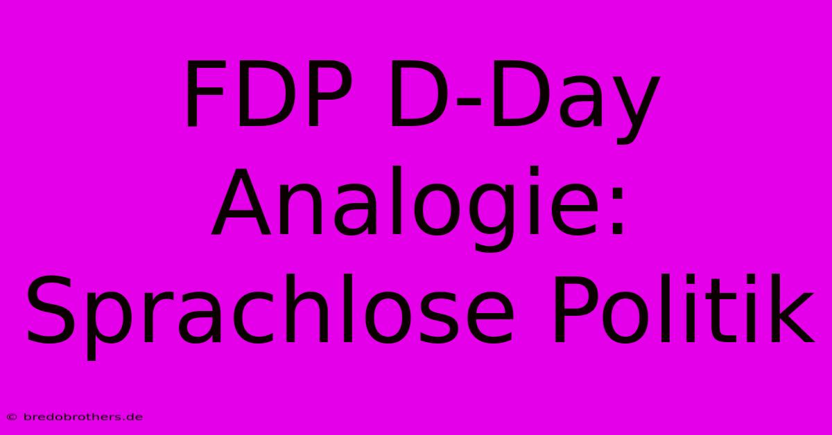 FDP D-Day Analogie: Sprachlose Politik