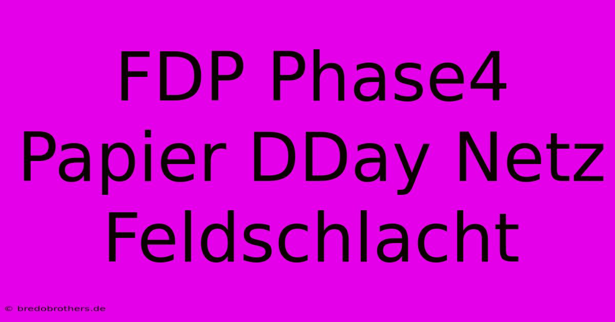 FDP Phase4 Papier DDay Netz Feldschlacht