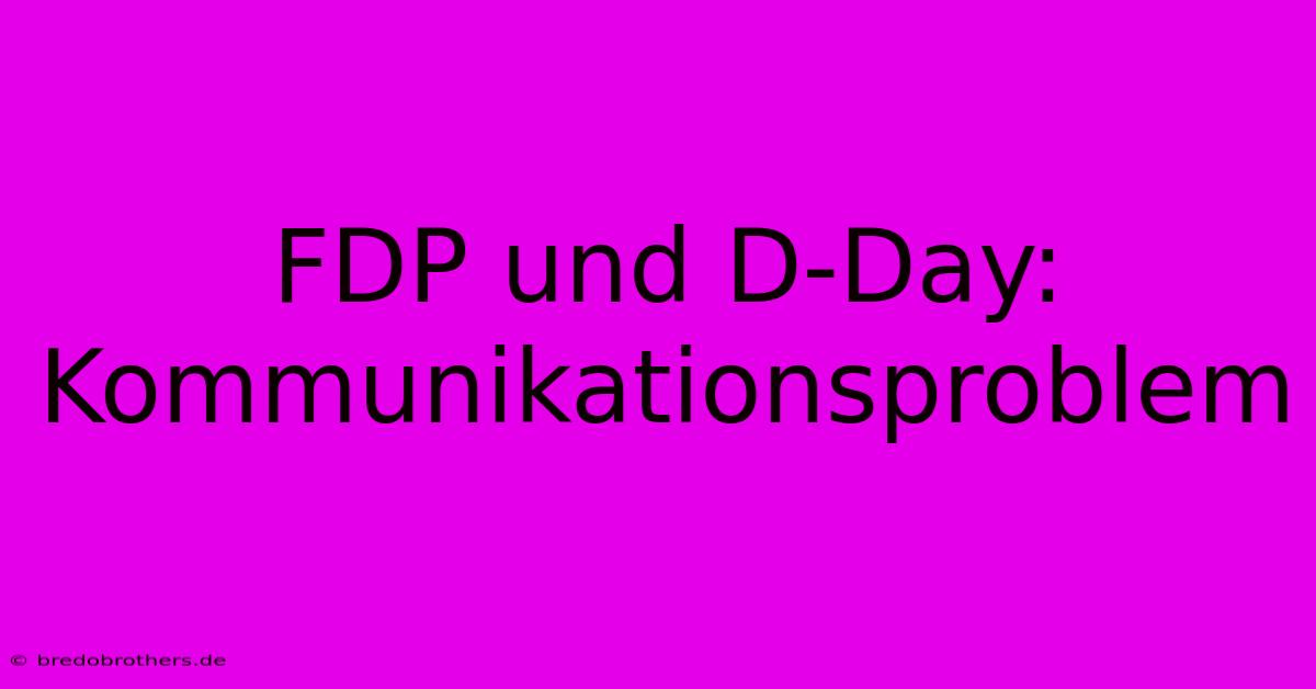 FDP Und D-Day: Kommunikationsproblem