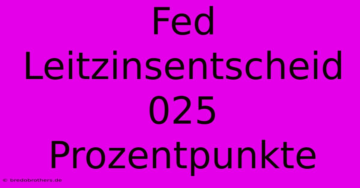 Fed Leitzinsentscheid 025 Prozentpunkte