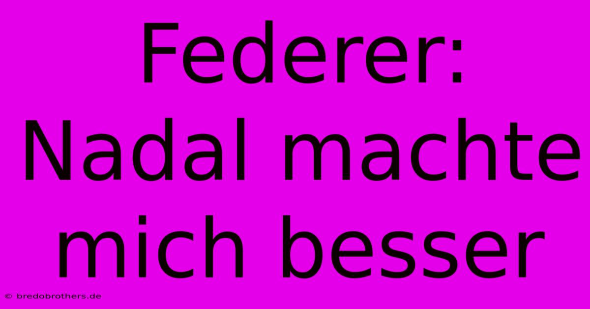 Federer: Nadal Machte Mich Besser