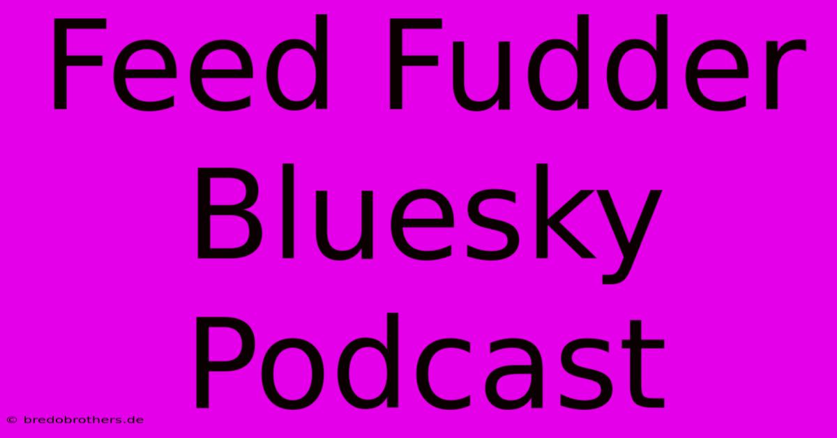 Feed Fudder Bluesky Podcast