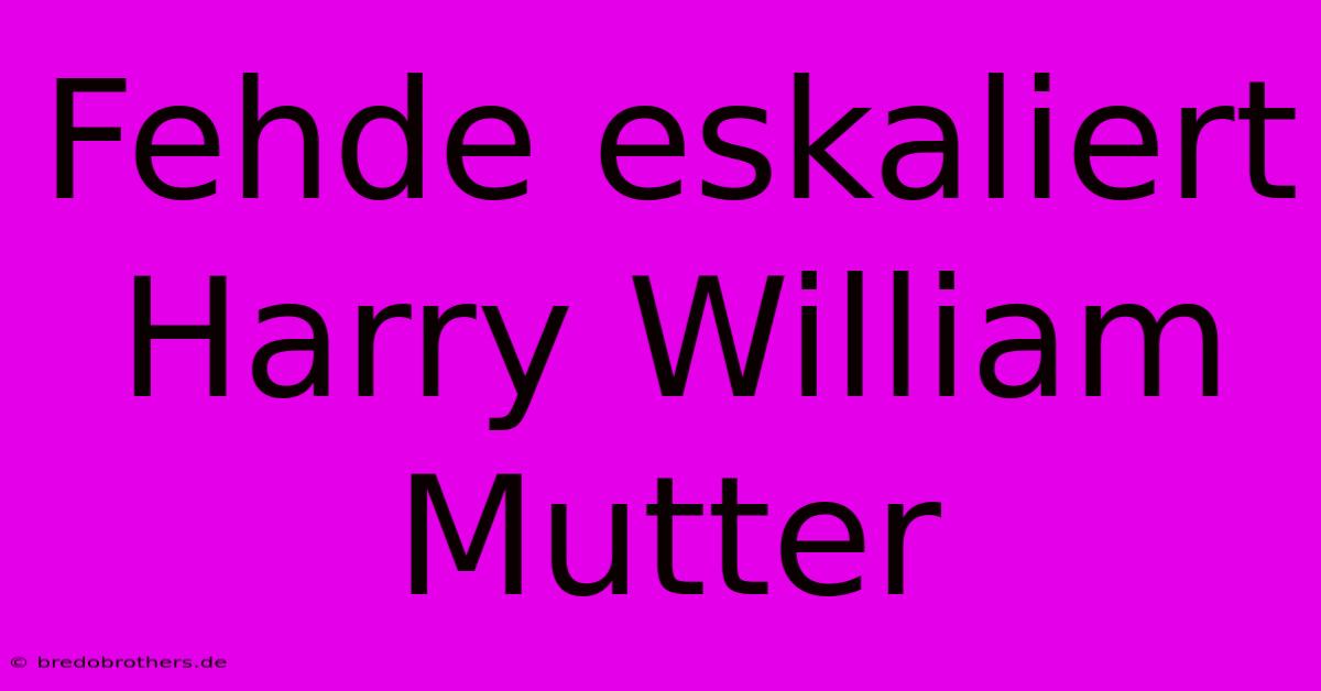 Fehde Eskaliert  Harry William Mutter