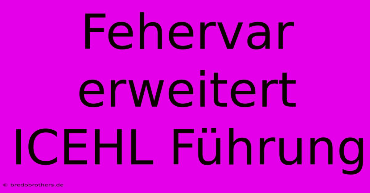 Fehervar Erweitert ICEHL Führung