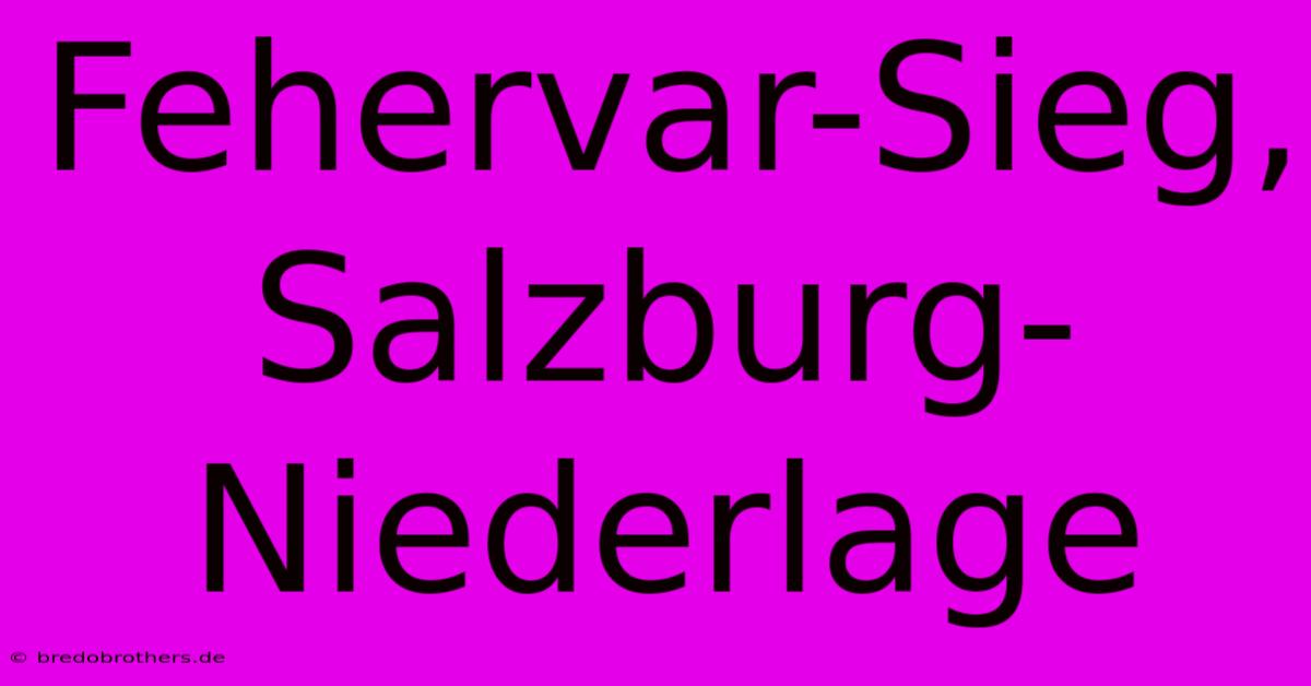 Fehervar-Sieg, Salzburg-Niederlage