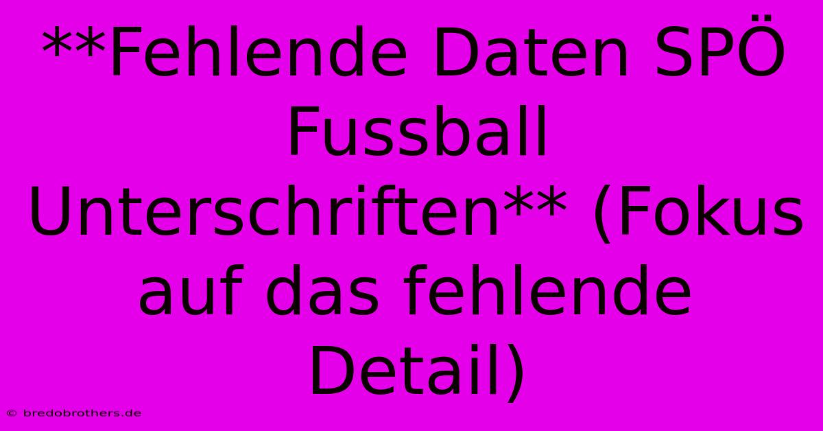 **Fehlende Daten SPÖ Fussball Unterschriften** (Fokus Auf Das Fehlende Detail)