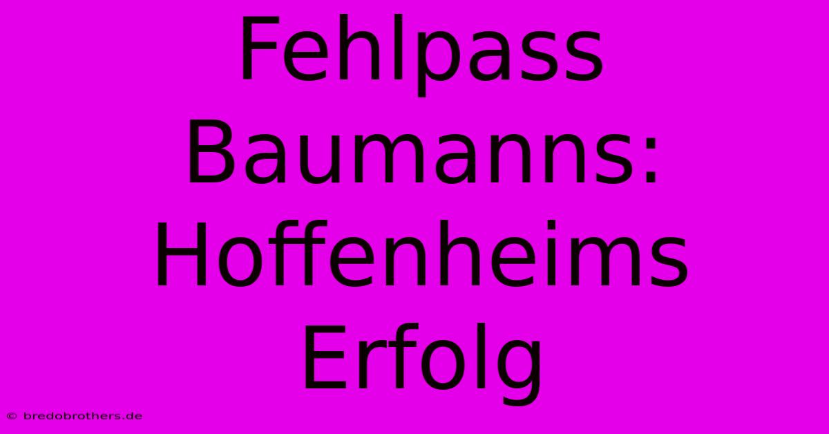 Fehlpass Baumanns: Hoffenheims Erfolg