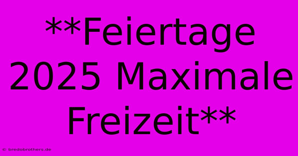 **Feiertage 2025 Maximale Freizeit**