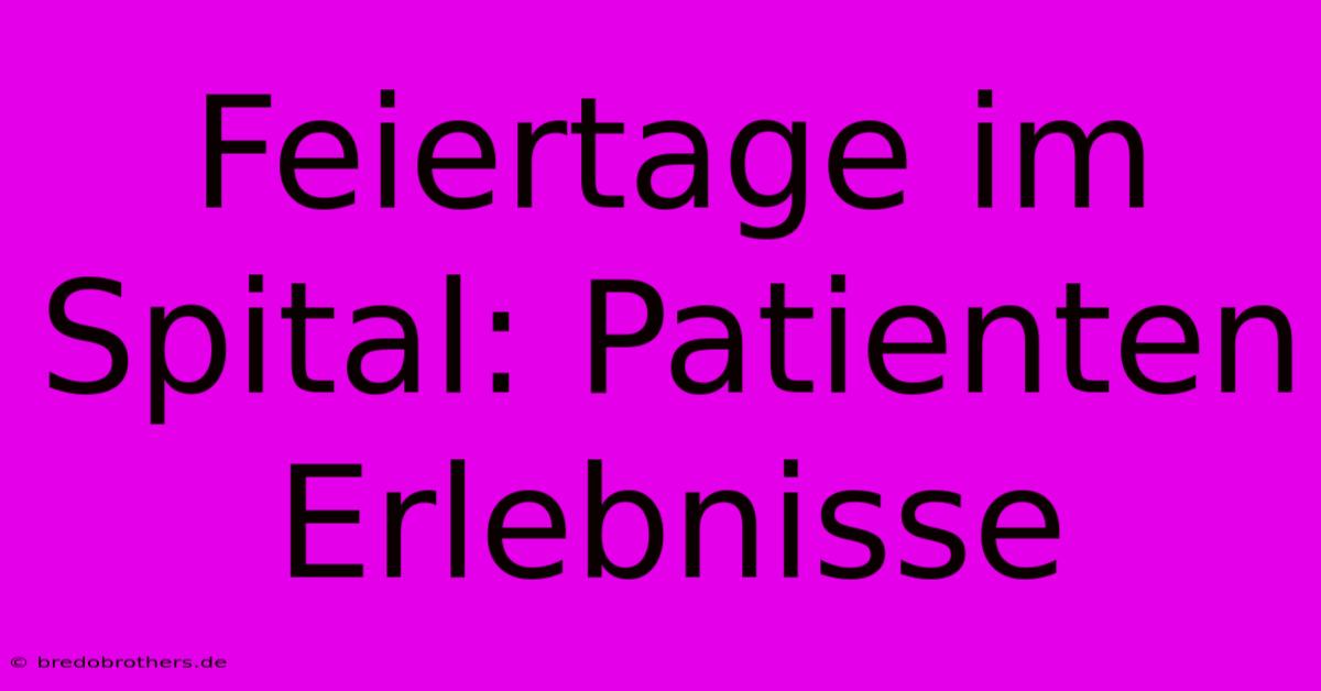 Feiertage Im Spital: Patienten Erlebnisse