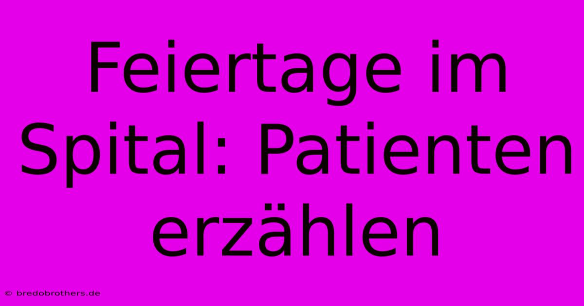 Feiertage Im Spital: Patienten Erzählen