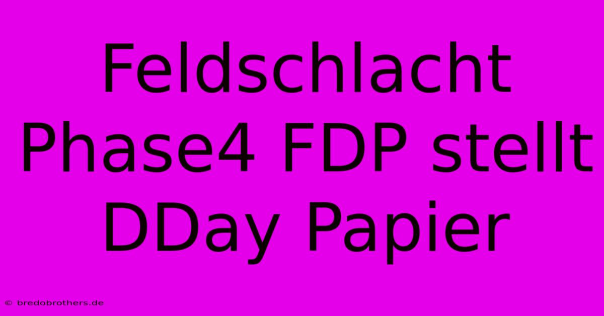 Feldschlacht Phase4 FDP Stellt DDay Papier