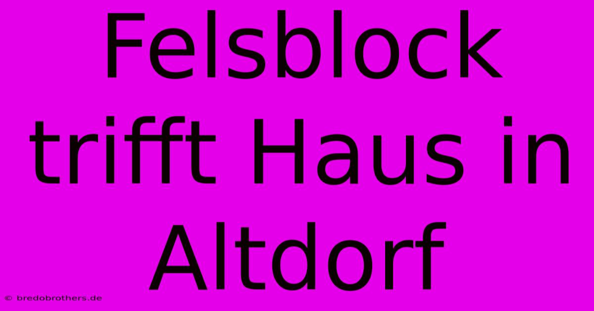 Felsblock Trifft Haus In Altdorf