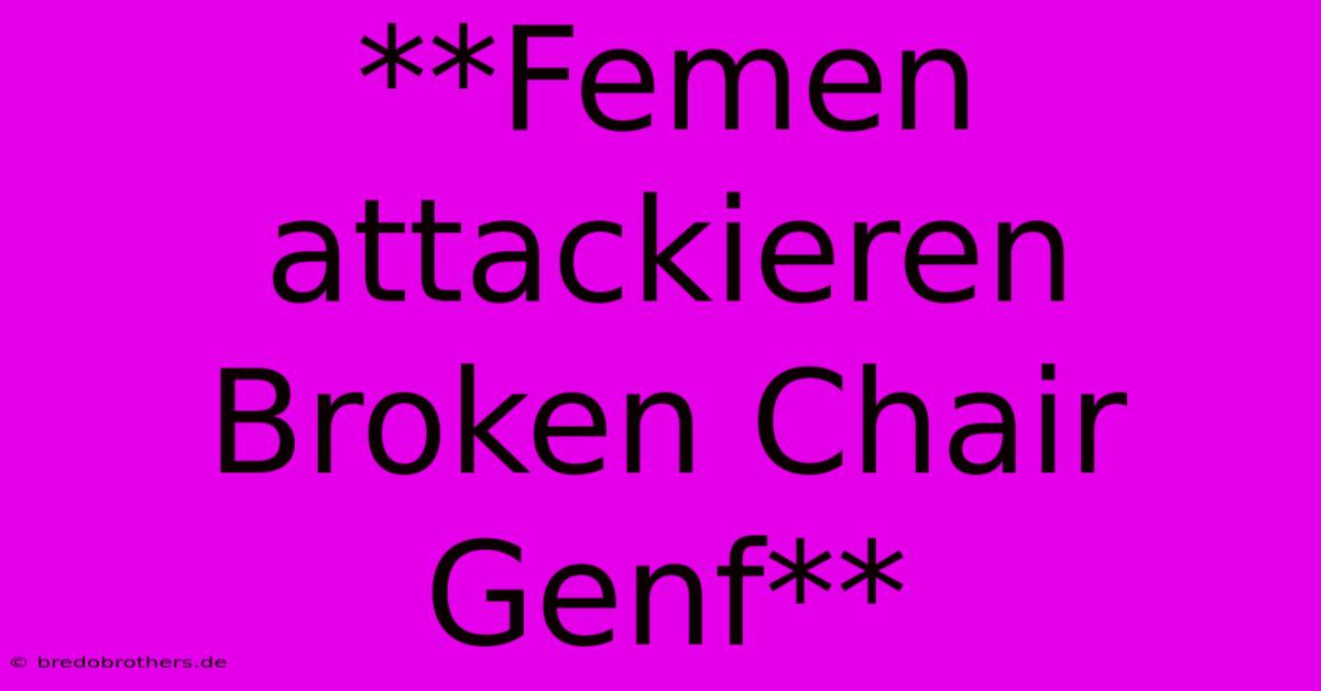 **Femen Attackieren Broken Chair Genf**