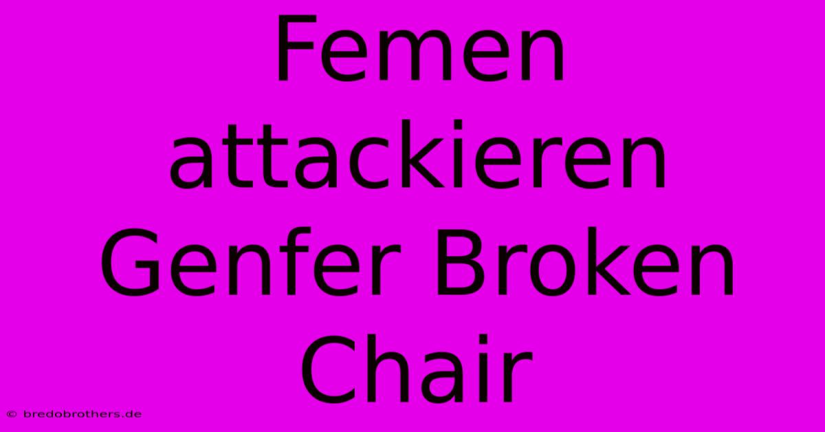 Femen Attackieren Genfer Broken Chair