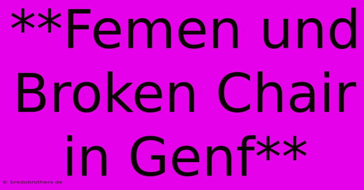 **Femen Und Broken Chair In Genf**