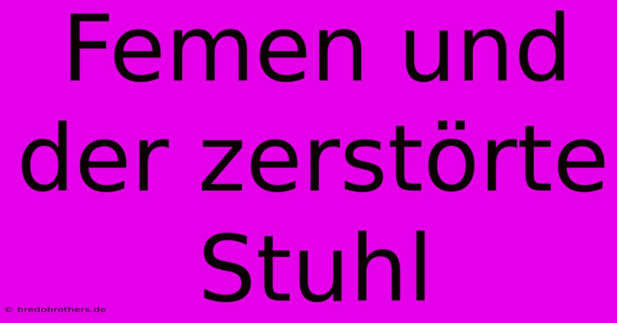 Femen Und Der Zerstörte Stuhl