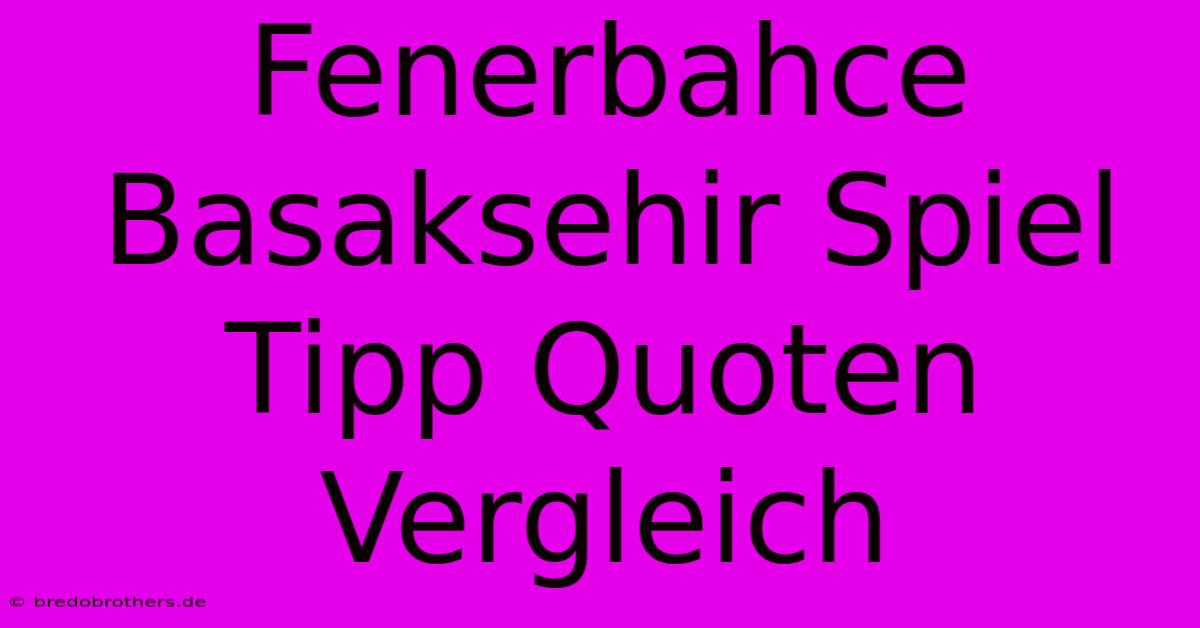 Fenerbahce Basaksehir Spiel Tipp Quoten Vergleich