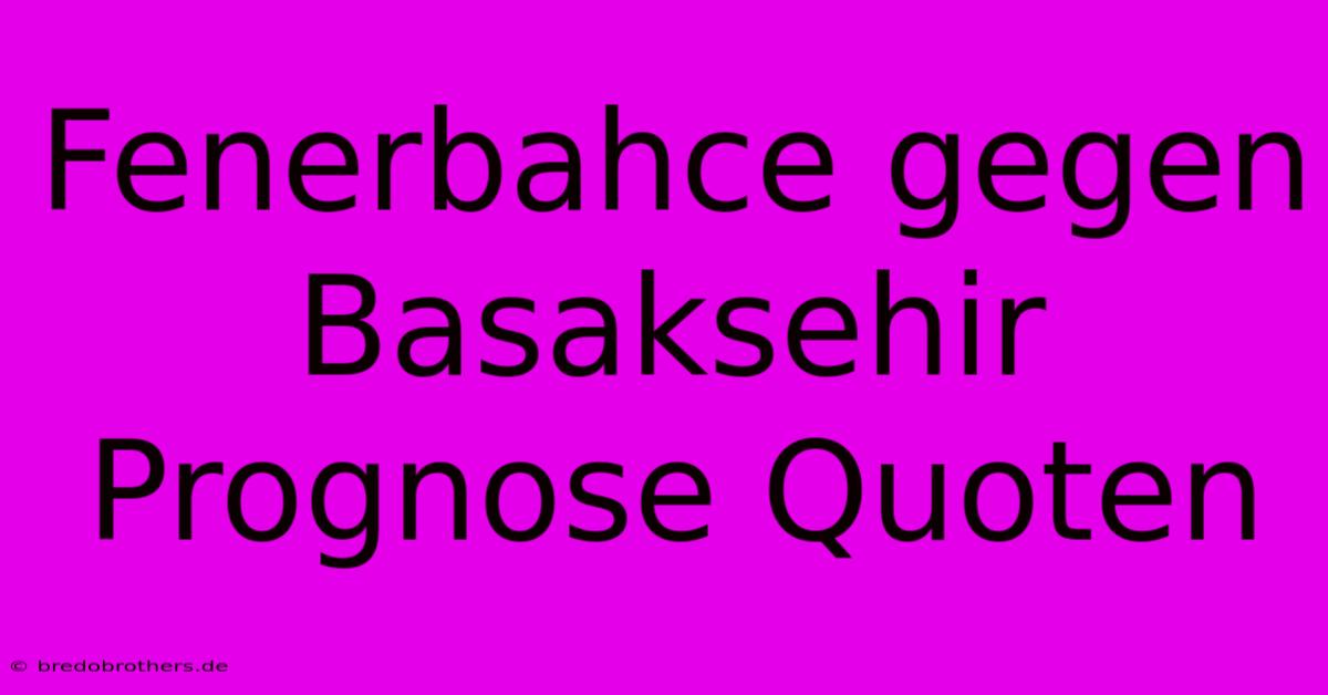 Fenerbahce Gegen Basaksehir Prognose Quoten