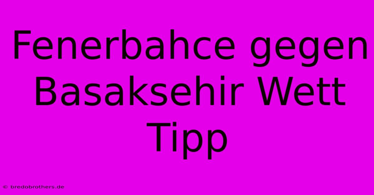 Fenerbahce Gegen Basaksehir Wett Tipp