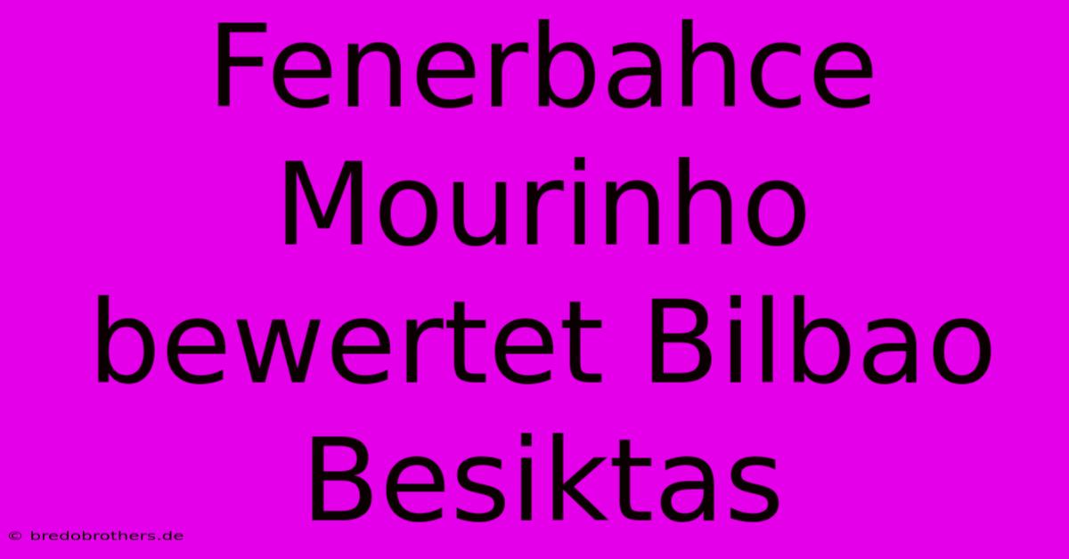 Fenerbahce Mourinho Bewertet Bilbao Besiktas