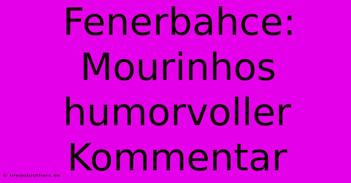 Fenerbahce: Mourinhos Humorvoller Kommentar