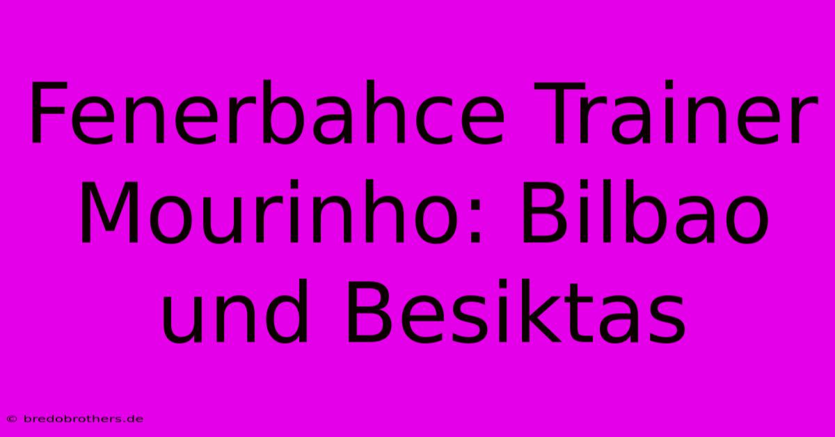 Fenerbahce Trainer Mourinho: Bilbao Und Besiktas