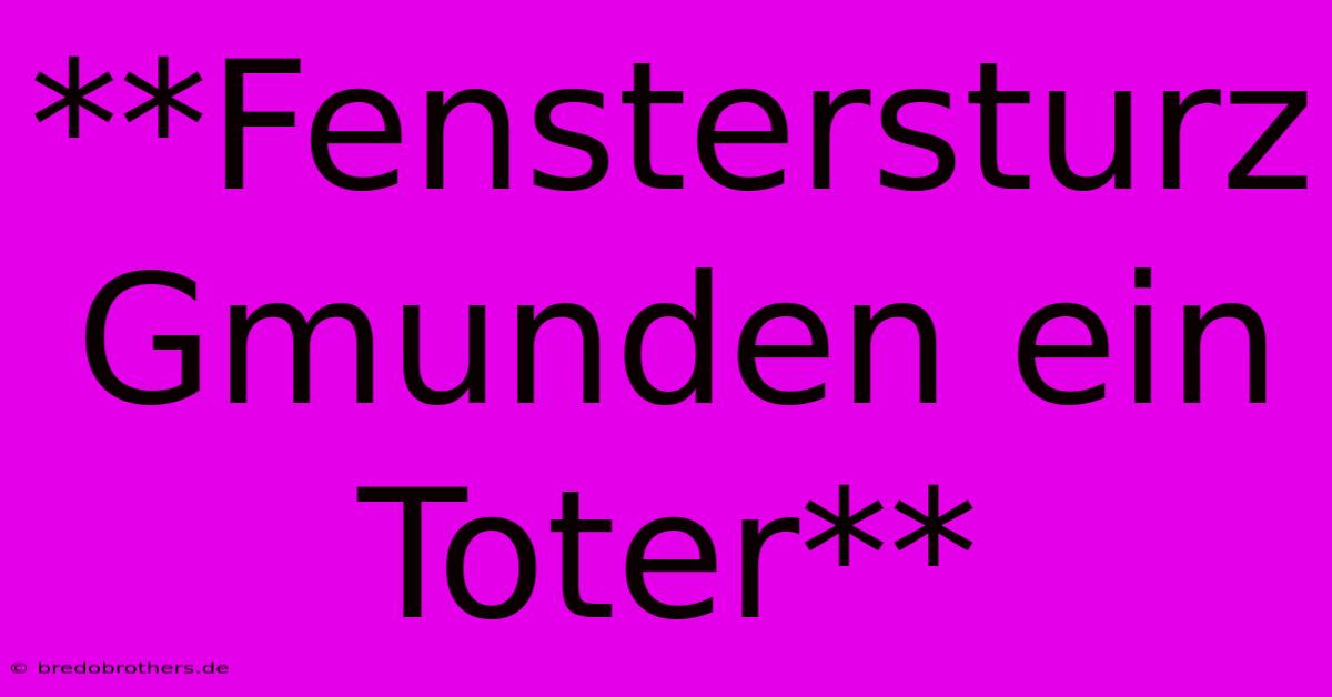 **Fenstersturz Gmunden Ein Toter**