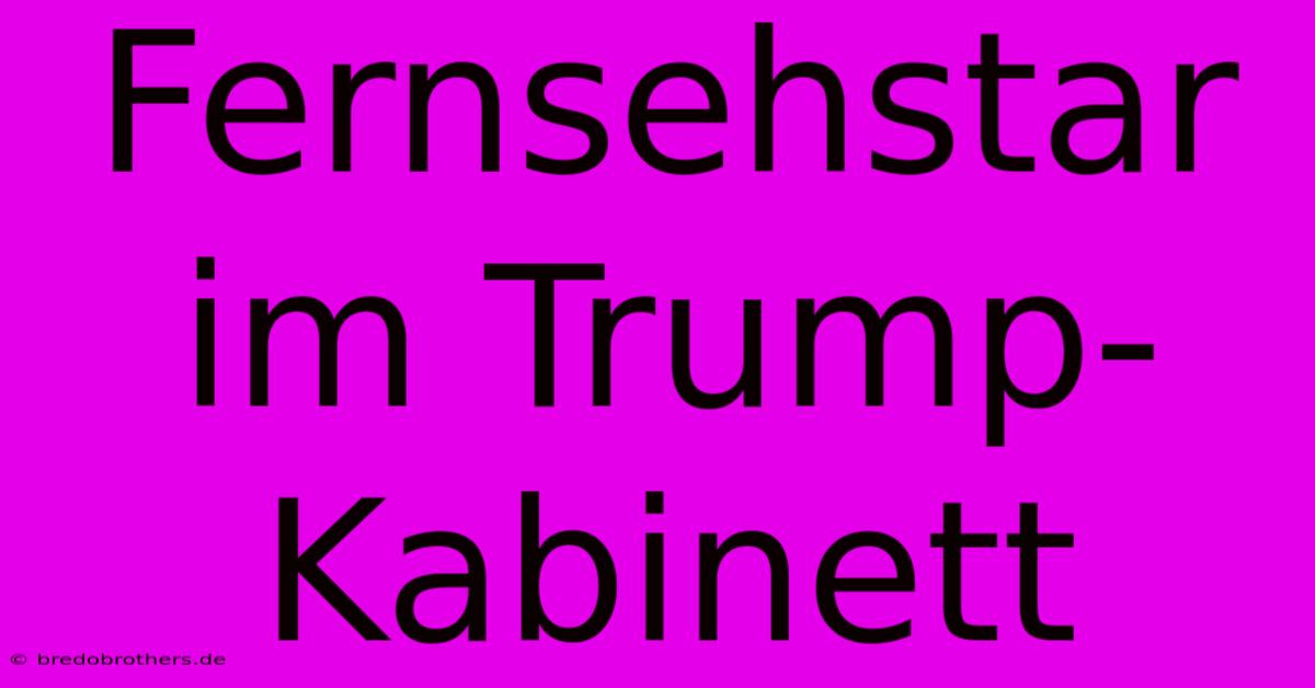 Fernsehstar Im Trump-Kabinett