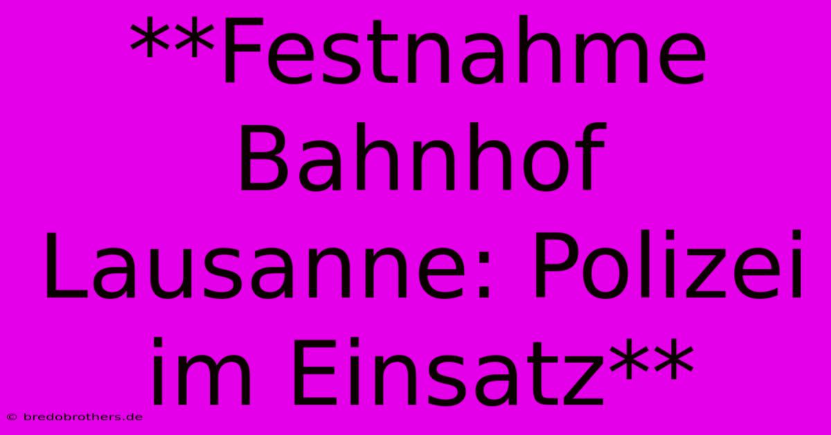 **Festnahme Bahnhof Lausanne: Polizei Im Einsatz**