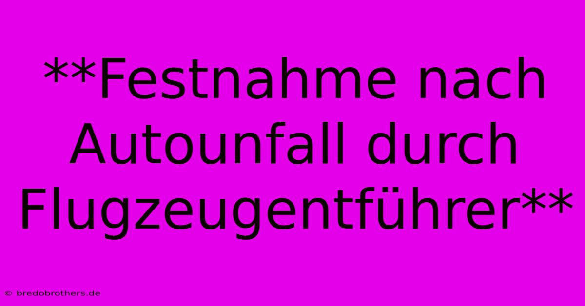 **Festnahme Nach Autounfall Durch Flugzeugentführer**