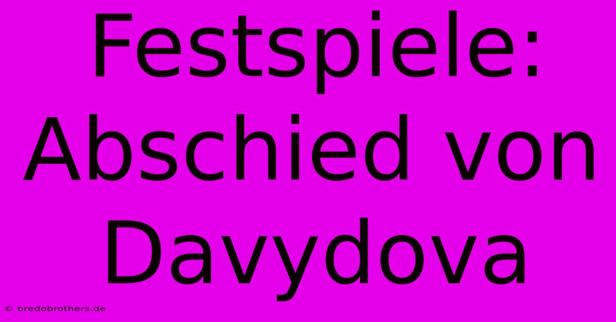 Festspiele: Abschied Von Davydova