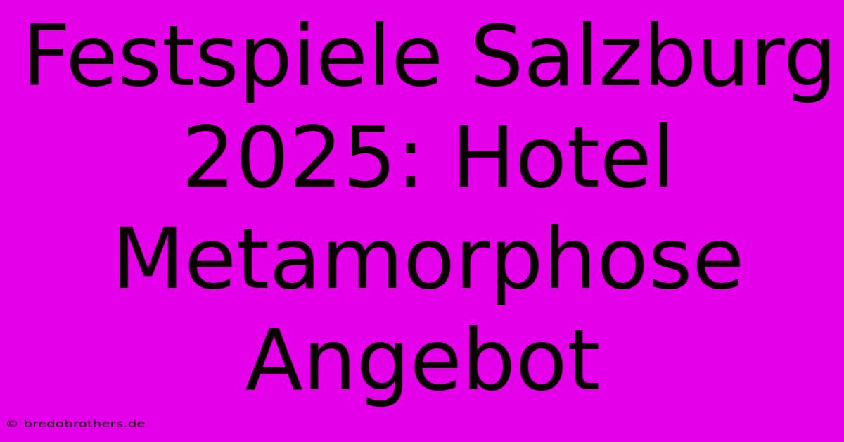 Festspiele Salzburg 2025: Hotel Metamorphose Angebot