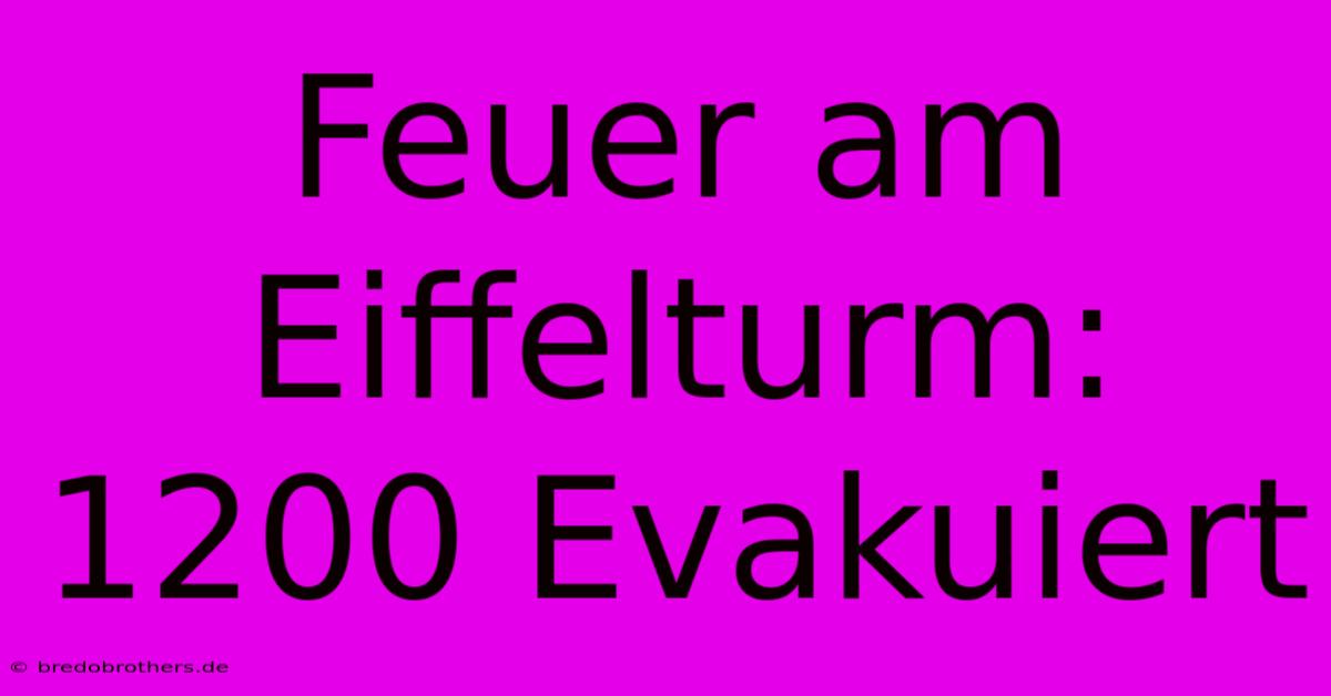 Feuer Am Eiffelturm: 1200 Evakuiert