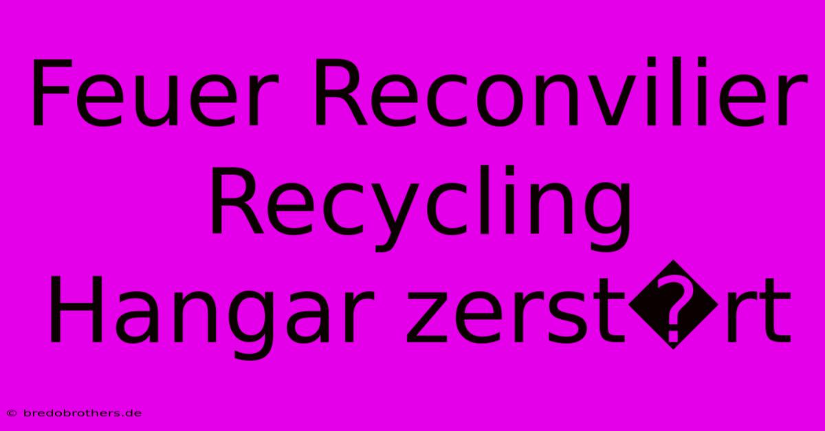 Feuer Reconvilier Recycling Hangar Zerst�rt