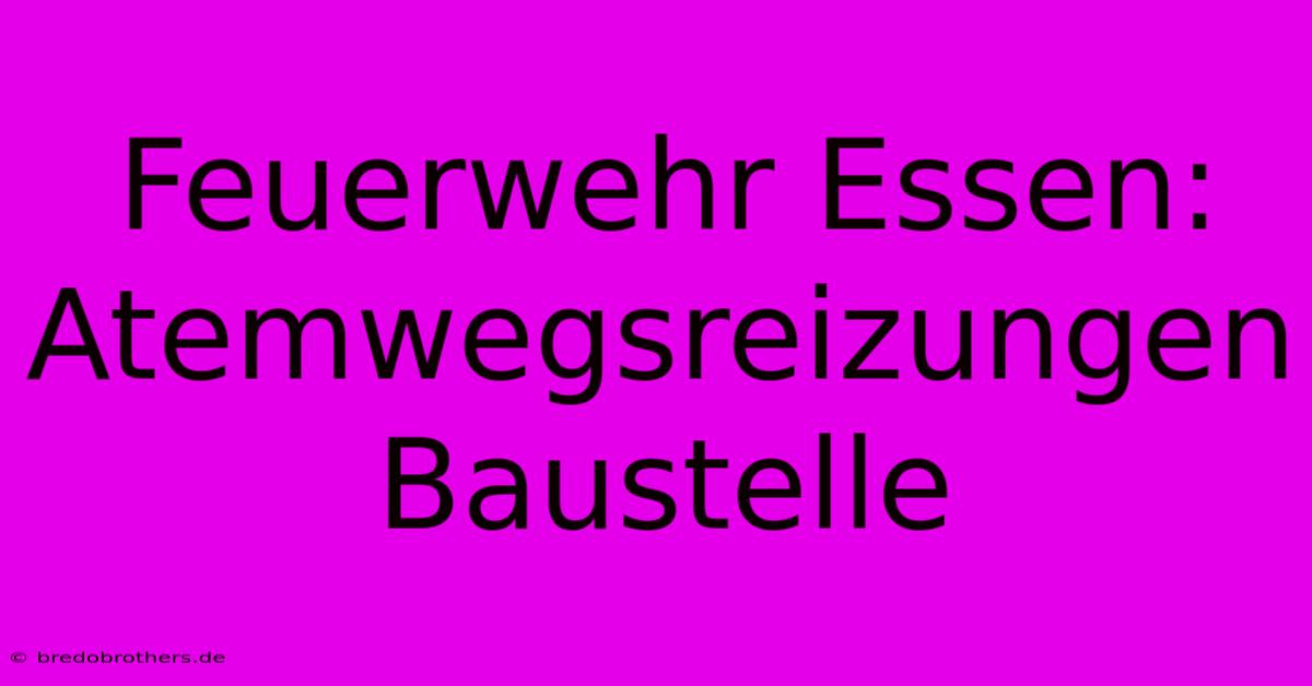 Feuerwehr Essen: Atemwegsreizungen Baustelle