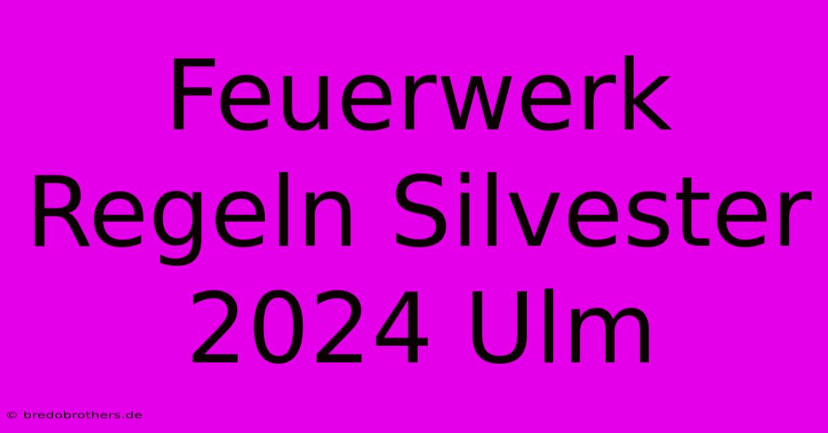 Feuerwerk Regeln Silvester 2024 Ulm  