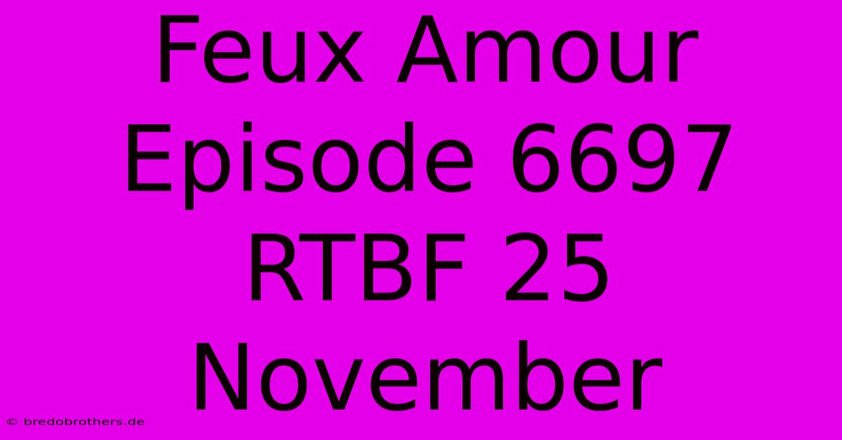 Feux Amour Episode 6697 RTBF 25 November