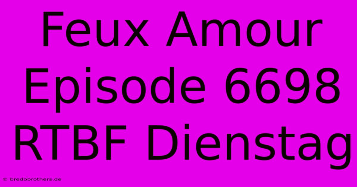 Feux Amour Episode 6698 RTBF Dienstag