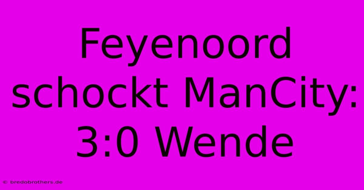 Feyenoord Schockt ManCity: 3:0 Wende