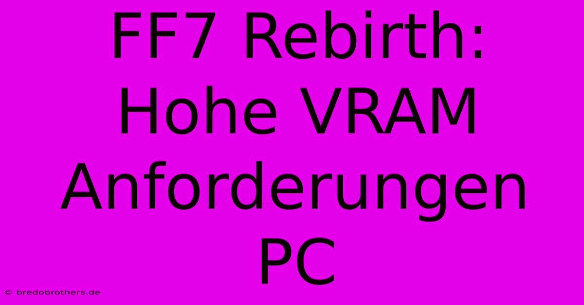 FF7 Rebirth:  Hohe VRAM Anforderungen PC