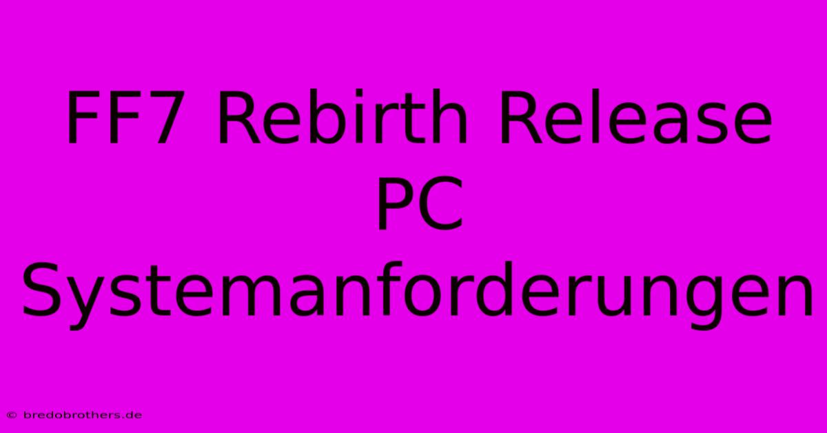 FF7 Rebirth Release PC Systemanforderungen