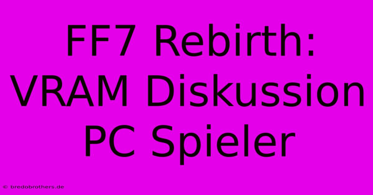 FF7 Rebirth: VRAM Diskussion  PC Spieler