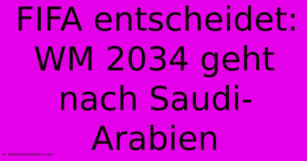 FIFA Entscheidet: WM 2034 Geht Nach Saudi-Arabien