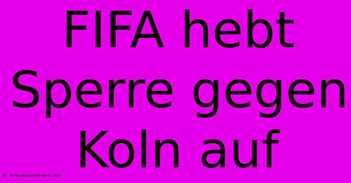 FIFA Hebt Sperre Gegen Koln Auf