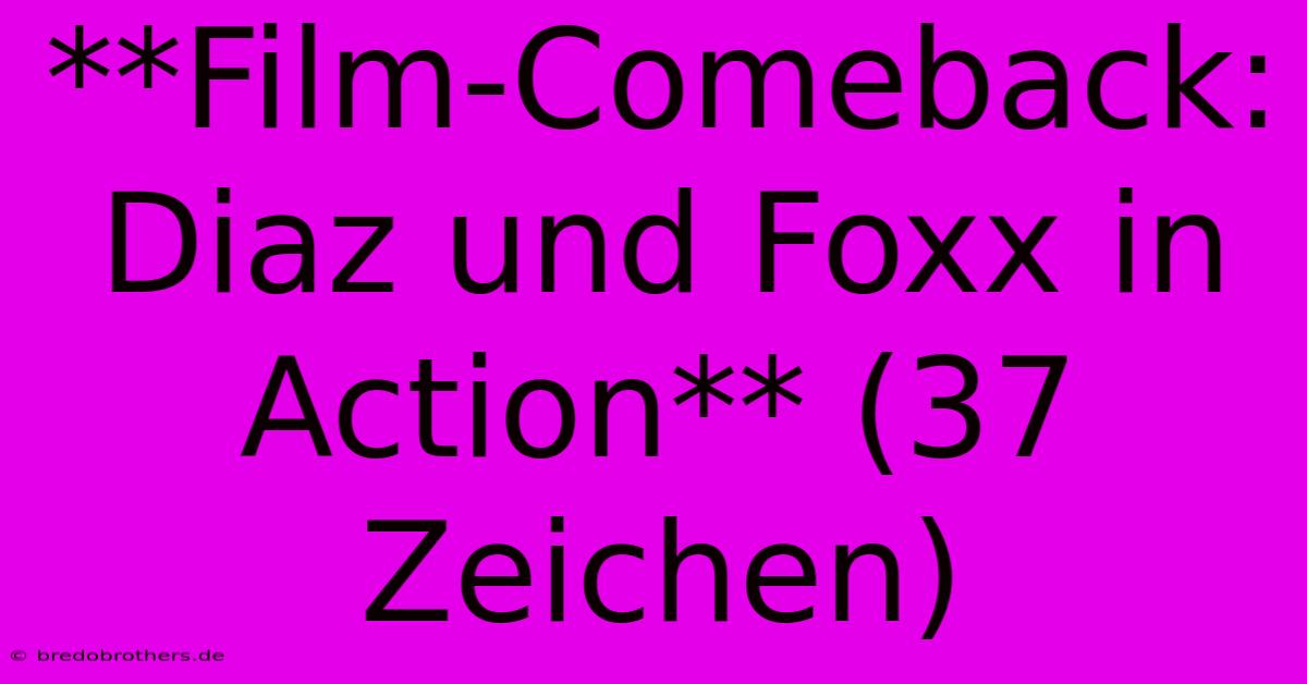 **Film-Comeback: Diaz Und Foxx In Action** (37 Zeichen)