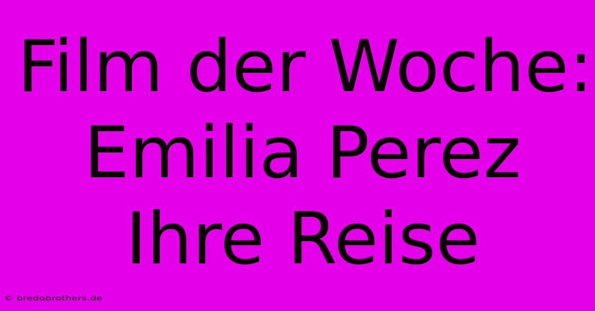 Film Der Woche: Emilia Perez  Ihre Reise