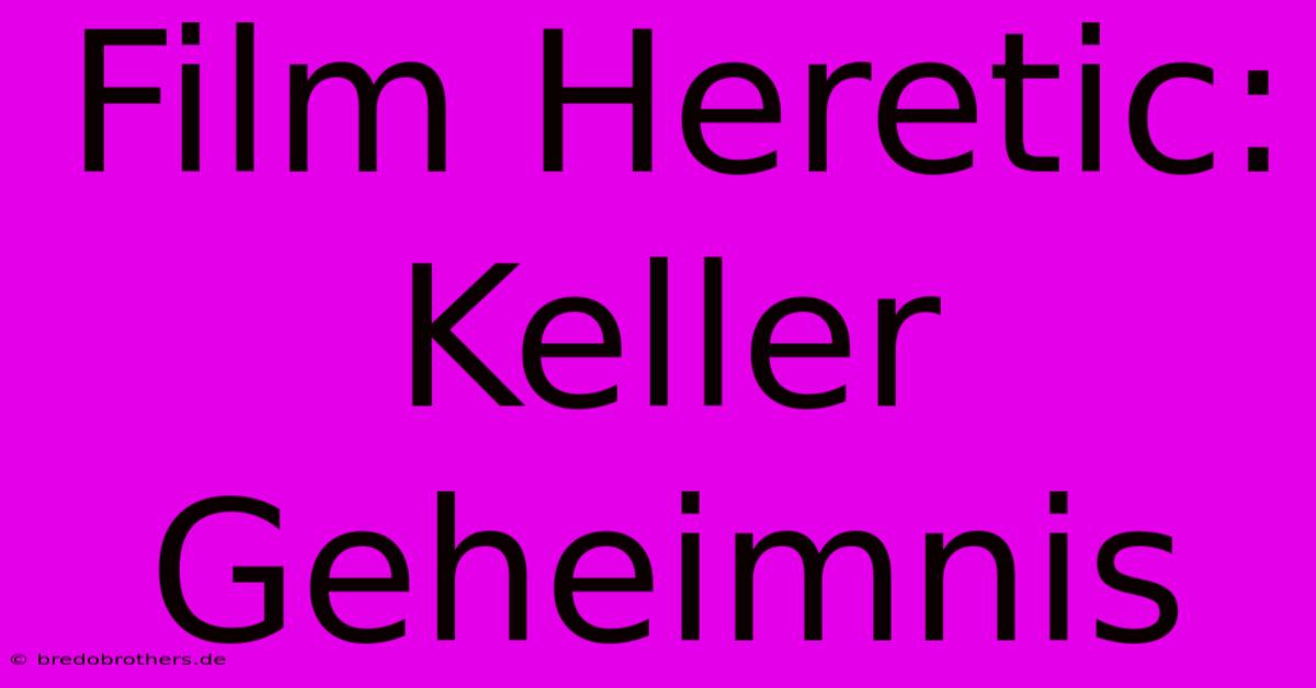 Film Heretic: Keller Geheimnis