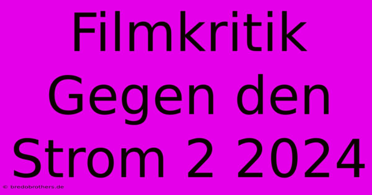 Filmkritik Gegen Den Strom 2 2024