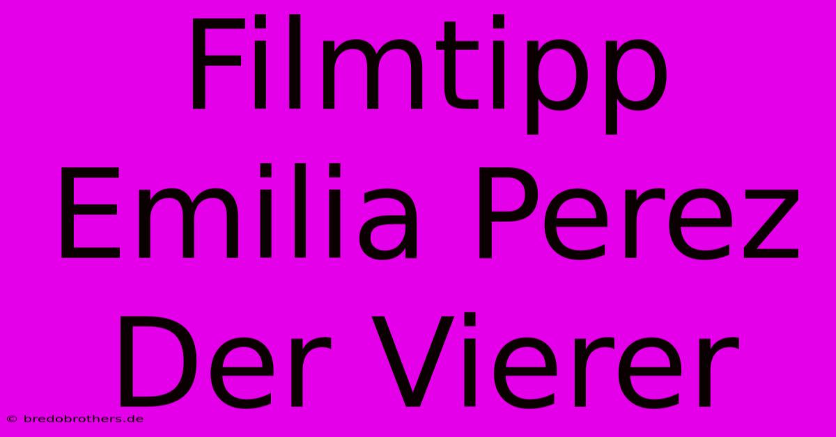 Filmtipp Emilia Perez Der Vierer